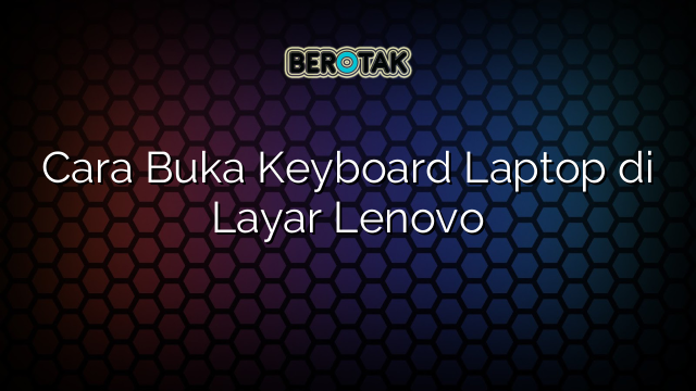 Cara Buka Keyboard Laptop di Layar Lenovo