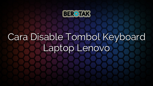 Cara Disable Tombol Keyboard Laptop Lenovo