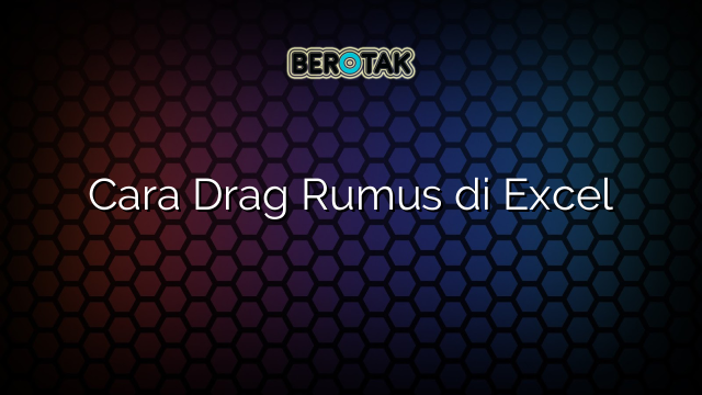 Cara Drag Rumus di Excel