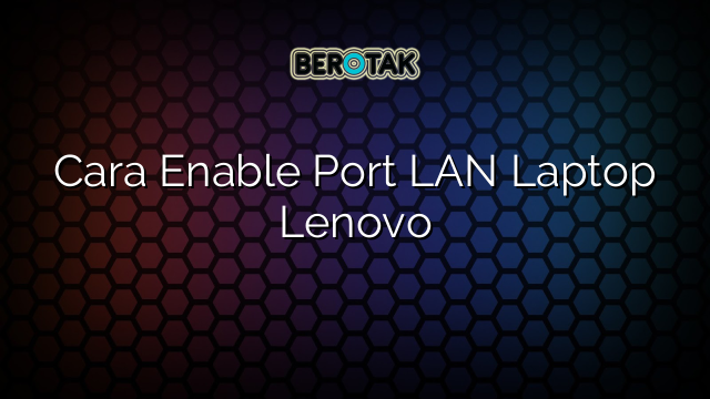 Cara Enable Port LAN Laptop Lenovo