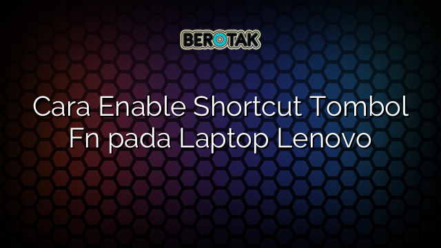 Cara Enable Shortcut Tombol Fn pada Laptop Lenovo