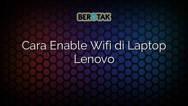 Cara Enable Wifi di Laptop Lenovo