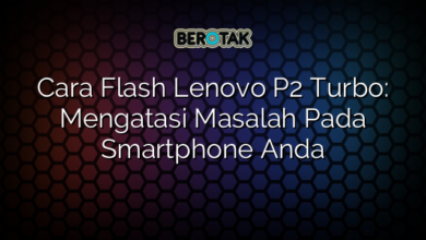 Cara Flash Lenovo P2 Turbo: Mengatasi Masalah Pada Smartphone Anda