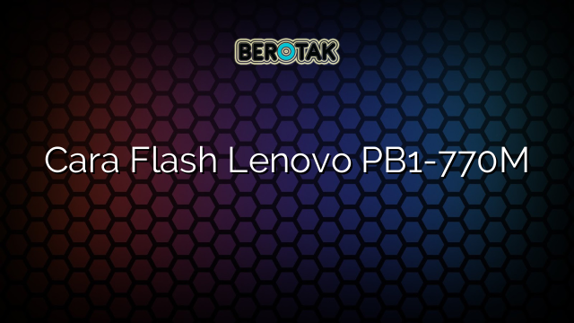 Cara Flash Lenovo PB1-770M