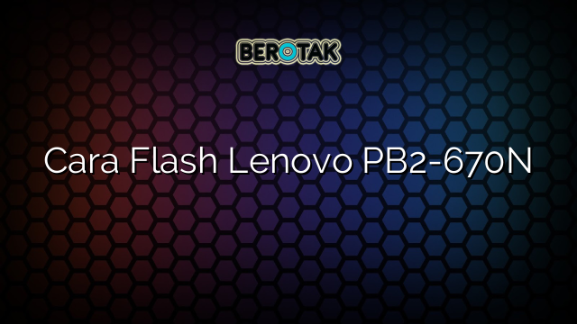 Cara Flash Lenovo PB2-670N