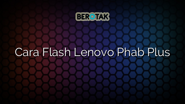 Cara Flash Lenovo Phab Plus