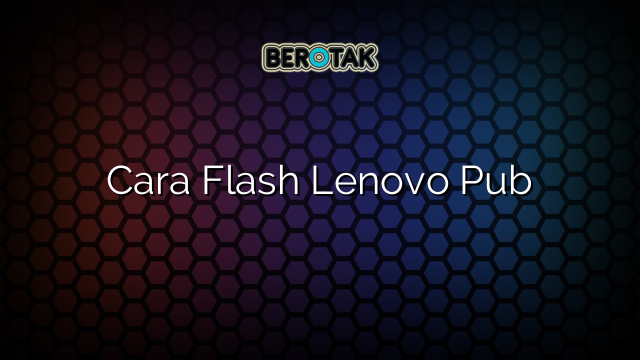 Cara Flash Lenovo Pub