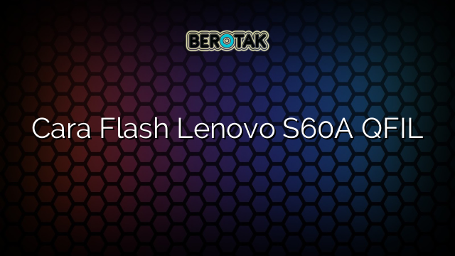 Cara Flash Lenovo S60A QFIL