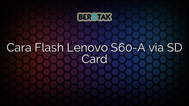 Cara Flash Lenovo S60-A via SD Card