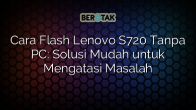 Cara Flash Lenovo S720 Tanpa PC: Solusi Mudah untuk Mengatasi Masalah