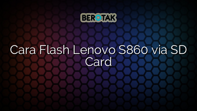 Cara Flash Lenovo S860 via SD Card