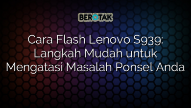 Cara Flash Lenovo S939: Langkah Mudah untuk Mengatasi Masalah Ponsel Anda