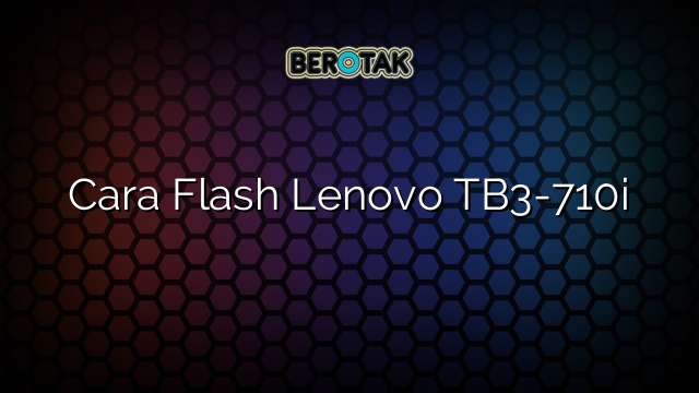 Cara Flash Lenovo TB3-710i