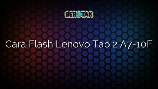 Cara Flash Lenovo Tab 2 A7-10F