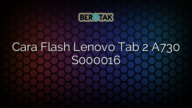 Cara Flash Lenovo Tab 2 A730 S000016