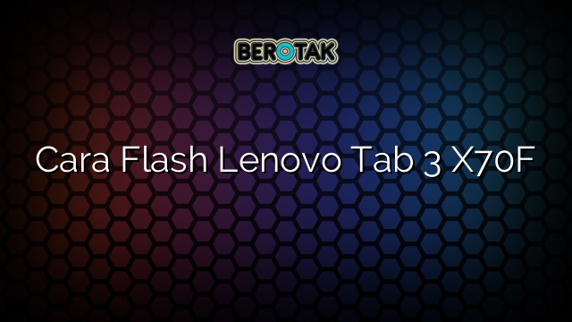 Cara Flash Lenovo Tab 3 X70F