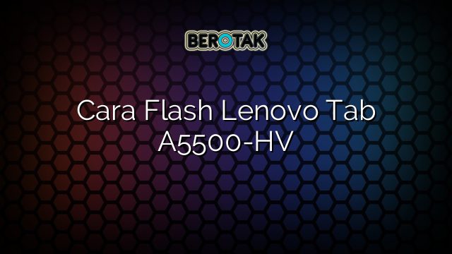 Cara Flash Lenovo Tab A5500-HV