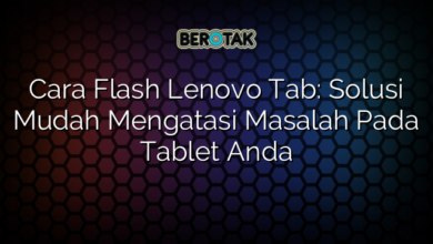 Cara Flash Lenovo Tab: Solusi Mudah Mengatasi Masalah Pada Tablet Anda