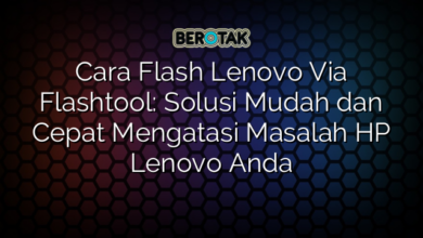 Cara Flash Lenovo Via Flashtool: Solusi Mudah dan Cepat Mengatasi Masalah HP Lenovo Anda