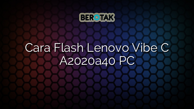 Cara Flash Lenovo Vibe C A2020a40 PC