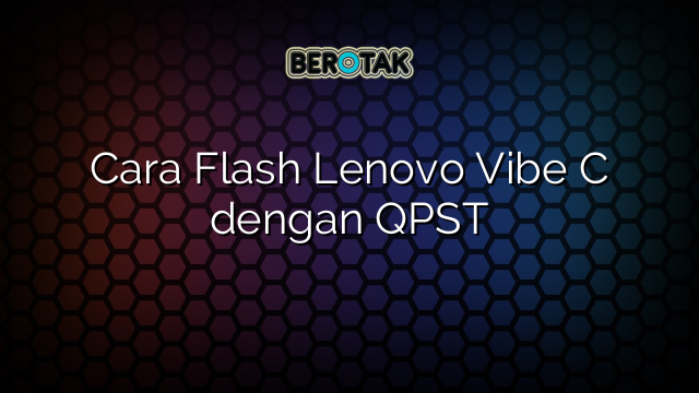 Cara Flash Lenovo Vibe C dengan QPST