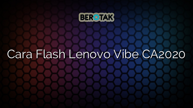 Cara Flash Lenovo Vibe CA2020