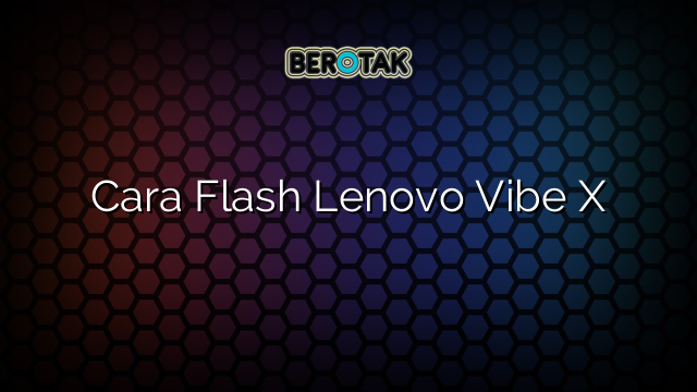 Cara Flash Lenovo Vibe X