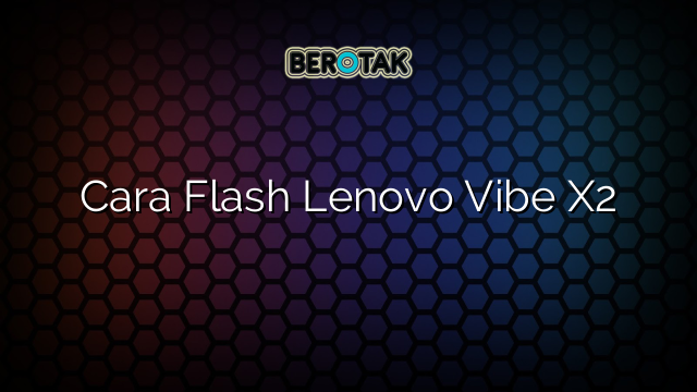 Cara Flash Lenovo Vibe X2