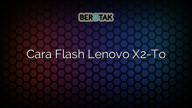 Cara Flash Lenovo X2-To