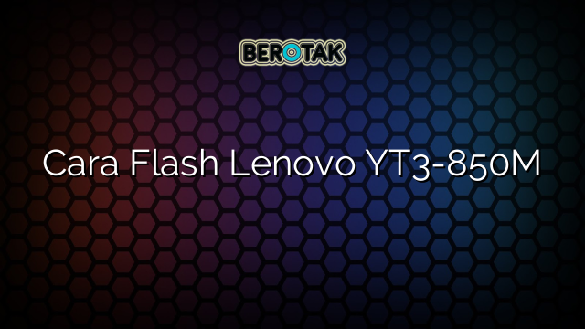 Cara Flash Lenovo YT3-850M