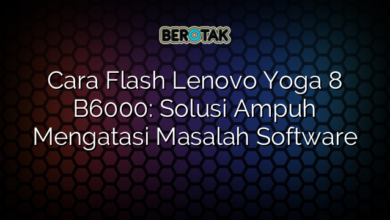 Cara Flash Lenovo Yoga 8 B6000: Solusi Ampuh Mengatasi Masalah Software