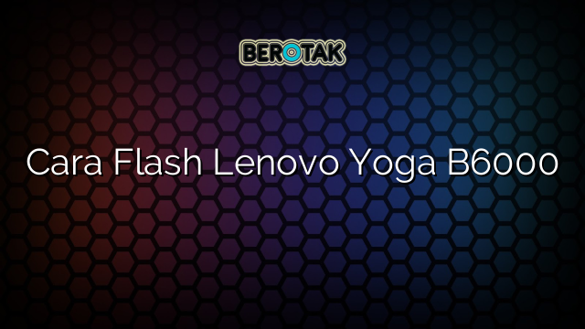 Cara Flash Lenovo Yoga B6000