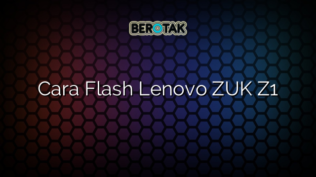 Cara Flash Lenovo ZUK Z1