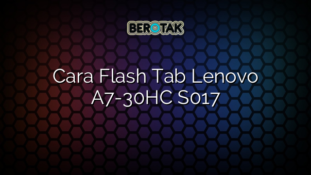 Cara Flash Tab Lenovo A7-30HC S017