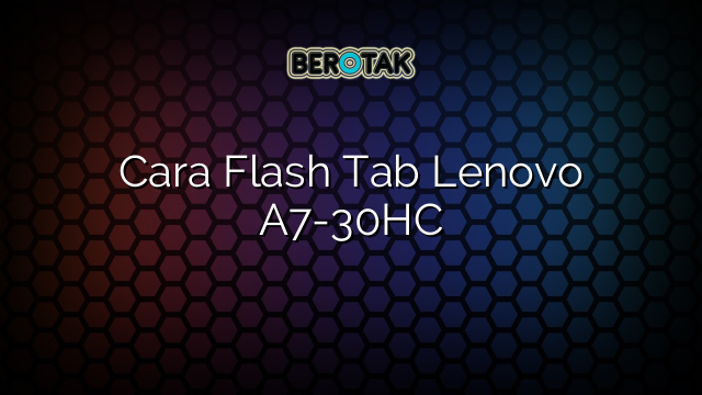 Cara Flash Tab Lenovo A7-30HC