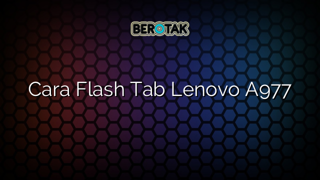 Cara Flash Tab Lenovo A977