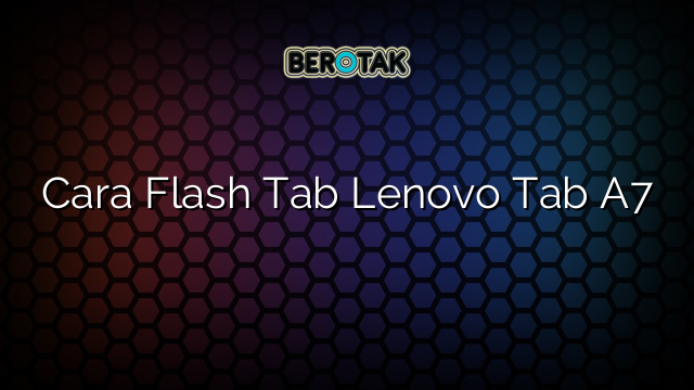 Cara Flash Tab Lenovo Tab A7