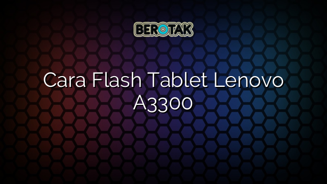 Cara Flash Tablet Lenovo A3300