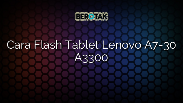 Cara Flash Tablet Lenovo A7-30 A3300