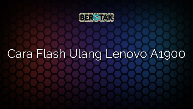 Cara Flash Ulang Lenovo A1900