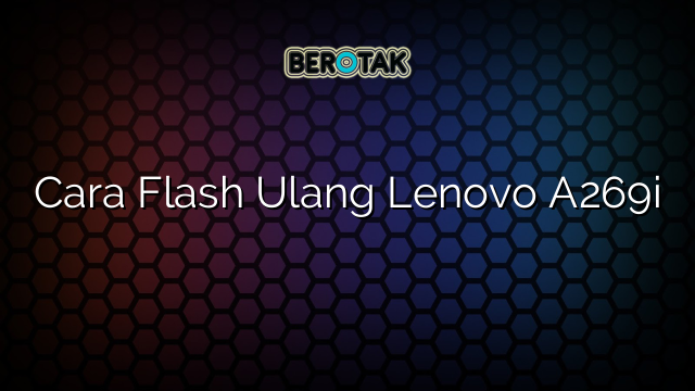 Cara Flash Ulang Lenovo A269i