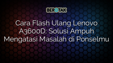 Cara Flash Ulang Lenovo A3600D: Solusi Ampuh Mengatasi Masalah di Ponselmu