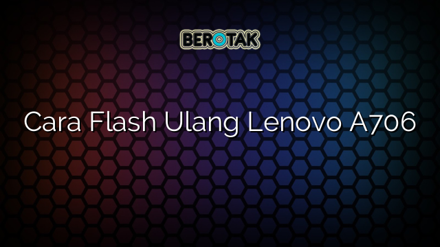 Cara Flash Ulang Lenovo A706