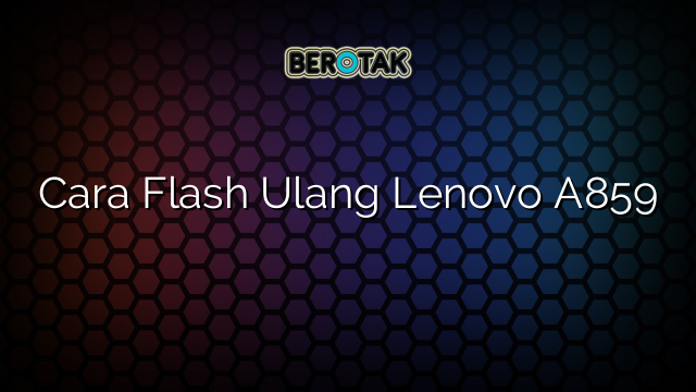 Cara Flash Ulang Lenovo A859