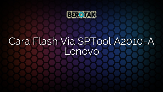 Cara Flash Via SPTool A2010-A Lenovo