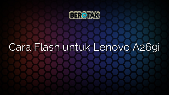 Cara Flash untuk Lenovo A269i