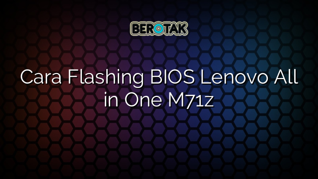 Cara Flashing BIOS Lenovo All in One M71z