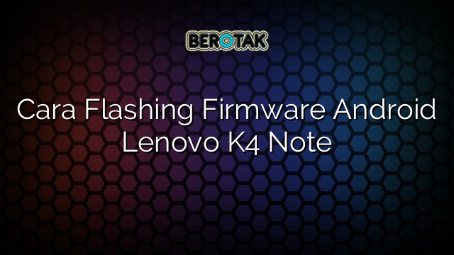 Cara Flashing Firmware Android Lenovo K4 Note