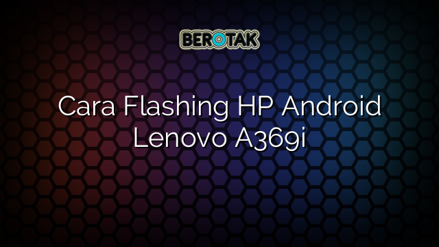 Cara Flashing HP Android Lenovo A369i