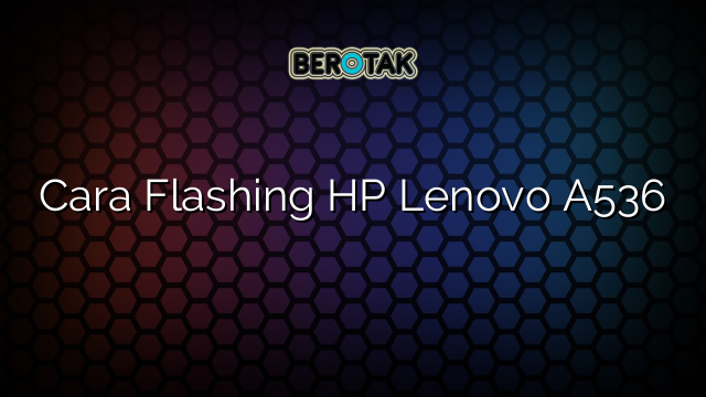 Cara Flashing HP Lenovo A536